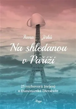 Na shledanou v Paříži: 25 rozhovorů (nejen) o francouzské literatuře - Irena Jirků (2019, brožovaná)