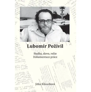 Literární biografie Lubomír Poživil: Hudba, slovo, režie, dokumentace práce - Jitka Kňourková (2022, pevná)
