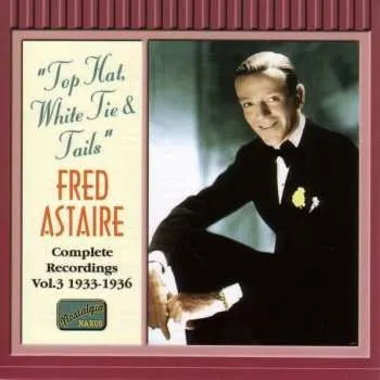 Zahraniční hudba CD Fred Astaire: “Top Hat, White Tie & Tails” - Fred Astaire Complete Recordings Vol. 3 1933 - 1936 2003