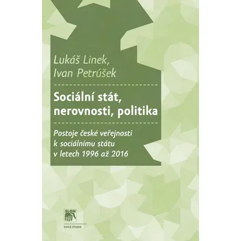 Sociální stát, nerovnosti, politika: Postoje české veřejnosti k sociálnímu státu v letech 1996 až 2016 - Lukáš Linek, Ivan Petrúšek (2020, brožovaná)