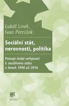 Sociální stát, nerovnosti, politika: Postoje české veřejnosti k sociálnímu státu v letech 1996 až 2016 - Lukáš Linek, Ivan Petrúšek (2020, brožovaná)