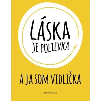 Láska je polievka a ja som vidlička - Koniarová Michala