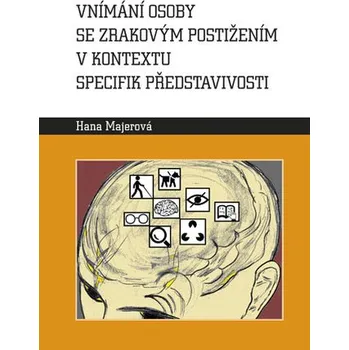 Vnímání osoby se zrakovým postižením v kontextu specifik představivosti - Hana Majerová