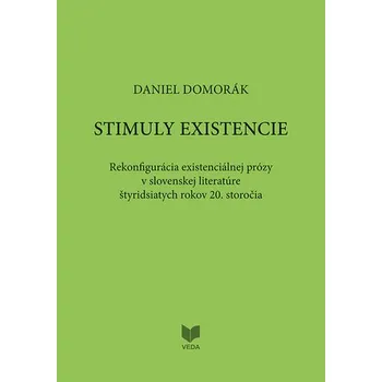 Stimuly existencie - Rekonfigurácia existenciálnej prózy v slovenskej literatúre štyridsiatich rokov 20. storočia - Domorák, Daniel