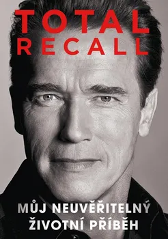 Literární biografie Total Recall: Můj neuvěřitelný životní příběh - Arnold Schwarzenegger