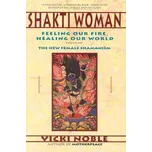 Shakti Woman: Feeling Our Fire, Healing Our World : The New Female Shamanism – Vicki Noble (EN)