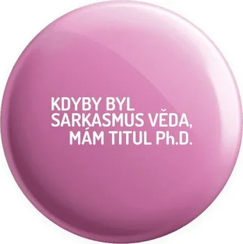 Placka Kdyby byl sarkasmus věda, mám titul Ph.D.