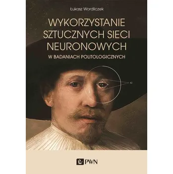 Technika Wykorzystanie sztucznych sieci neuronowych. w badaniach politologicznych - Łukasz Wordliczek