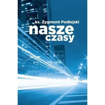 Nasze czasy - Zygmunt Podlejski