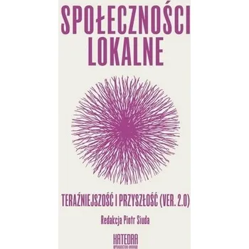 Społeczności lokalne. Teraźniejszość i przyszłość - red. Piotr Siuda