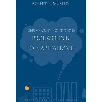 Niepoprawny politycznie przewodnik po kapitalizmie - Robert Murphy