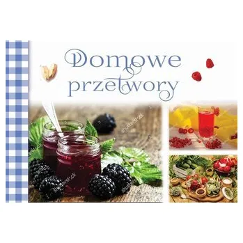 Domowe przetwory - Praca zbiorowa