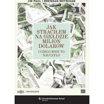 Jak straciłem na giełdzie milion dolarów - Brendan Moynihan, Jim Paul