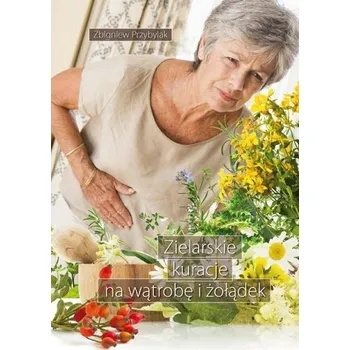 Zielarskie kuracje na wątrobę i żołądek - Zbigniew Przybylak (pl, 2010, Měkká, Wydawnictwo Duszpasterstwa Rolników)