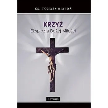 Krzyż. Eksplozja Bożej Miłości - ks. Tomasz Białoń