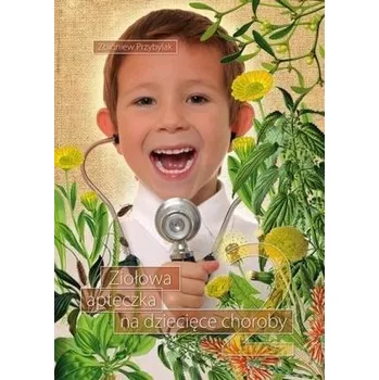 Ziołowa apteczka na dziecięce choroby T.2 - Zbigniew Przybylak