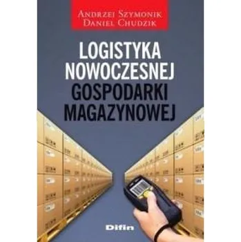 Logistyka nowoczesnej gospodarki magazynowej - Andrzej Szymonik, Daniel Chudzik