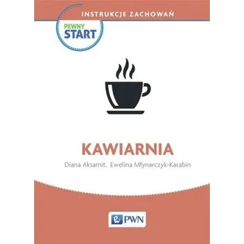 Pewny start. Instrukcje zachowań. Kawiarnia PWN - Diana Aksamit, Ewelina Młynarczyk-Karabin