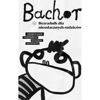 Bachor. Bezradnik dla nieudacznych rodziców - Praca zbiorowa