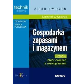 Gospodarka zapasami i magazynem Część 3 Zbiór ćwiczeń z rozwiązaniami - Grzybowska Katarzyna