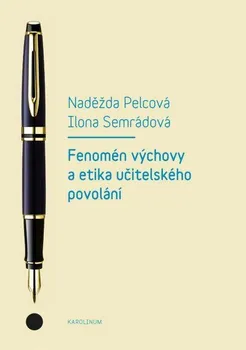 Kniha Fenomén výchovy a etika učitelského povolání - Naděžda Pelcová, Ilona Semrádová (2015) [E-kniha]