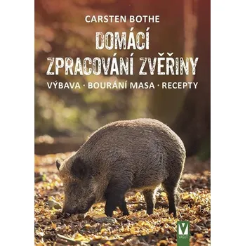 Domácí zpracování zvěřiny: Výbava, bourání, recepty - Carsten Bothe (2021, brožovaná)