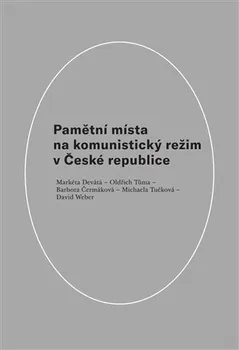 Pamětní místa na komunistický režim v České republice - Markéta Devátá a kol. (2021, pevná)