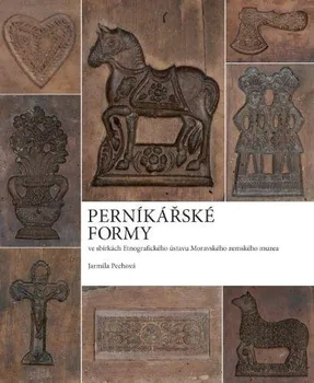 Umění Perníkářské formy ve sbírkách Etnografického ústavu Moravského zemského muzea - Jarmila Pechová (2014, brožovaná)
