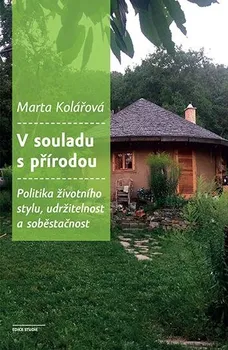 Příroda V souladu s přírodou: Politika životního stylu, udržitelnost a soběstačnost - Marta Kolářová (2021, brožovaná)