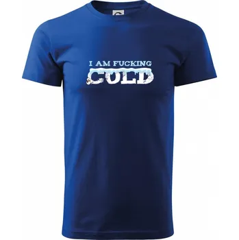 I am fucking cold - Klasické pánské triko vyšší gramáže - S ( Královská modrá )
