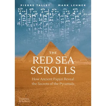 Cizojazyčná kniha The Red Sea Scrolls: How Ancient Papyri Reveal the Secrets of the Pyramids – Pierre Tallet, Mark Lehner