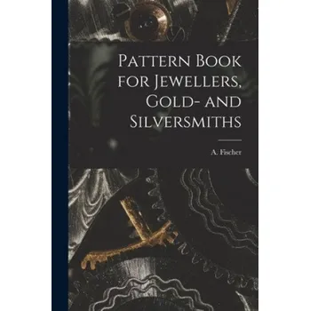 Umění Pattern Book for Jewellers, Gold- and Silversmiths – A Fischer (EN)