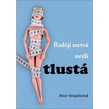 Raději mrtvá nežli tlustá - Alice Vespalcová