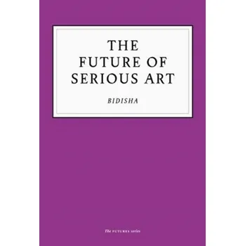 The Future of Serious Art - Chaudhuri, Bidisha (International Institute of Information Technology, India)
