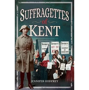 Suffragettes of Kent - Godfrey, ,Jennifer