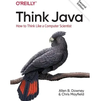 Technika Think Java - Downey, Allen B. [EN] (2019, Brožovaná, O'Reilly Media, Inc, USA)