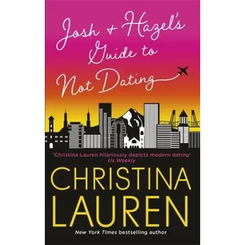 Josh and Hazel's Guide to Not Dating - Christina Lauren