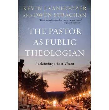 The Pastor as Public Theologian - Treier, Daniel J.; Vanhoozer, Kevin J.