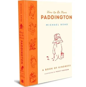Pohádka How to Be More Paddington: A Book of Kindness - Michael Bond