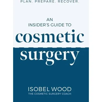 An Insider's Guide to Cosmetic Surgery - Wood, Isobel