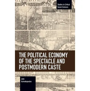 The Political Economy of the Spectacle and Postmodern Caste - Asimakopoulos, John