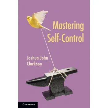 Osobní rozvoj Mastering Self-Control - Clarkson, Joshua John (University of Cincinnati)
