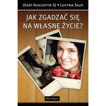 Jak zgadzać się na własne życie? - Józef Augustyn