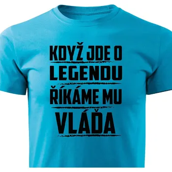 Pánské tričko Pánské tričko Když jde o legendu, říkáme mu Vláďa Barva: Tyrkysová, Velikost: XL