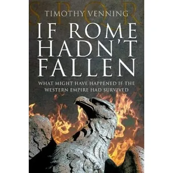 If Rome Hadn't Fallen - Venning, Timothy [EN] (2020, Měkká, Pen & Sword Books Ltd)