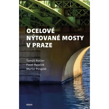 Umění Ocelové nýtované mosty v Praze - Martin Pospíšil, Tomáš Rotter, Pavel Ryjáček