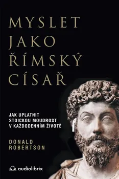 Osobní rozvoj Myslet jako římský císař: Jak uplatnit stoickou moudrost v každodenním životě - Donald Robertson (2022, pevná)