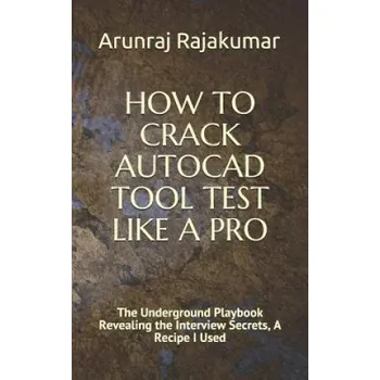 Cizojazyčná kniha How to Crack AutoCAD Tool Test Like a Pro: The Underground Playbook Revealing the Interview Secrets, A Recipe I Used – Arunraj Rajakumar (EN)