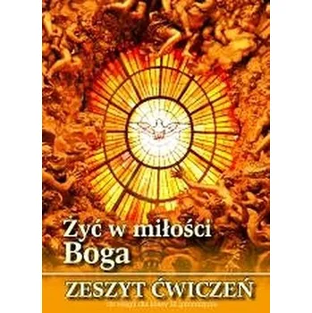 Żyć w miłości Boga. Klasa 3, gimnazjum. Religia. Zeszyt ćwiczeń - Pod redakcją ks. Stanisława Łabendowicza