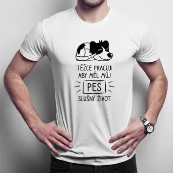 Žertovný předmět Těžce pracuji, aby měl můj pes slušný život - pánské tričko s potiskem